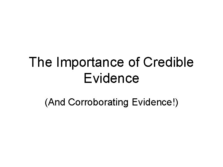 The Importance of Credible Evidence (And Corroborating Evidence!) 