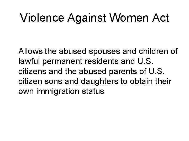 Violence Against Women Act Allows the abused spouses and children of lawful permanent residents