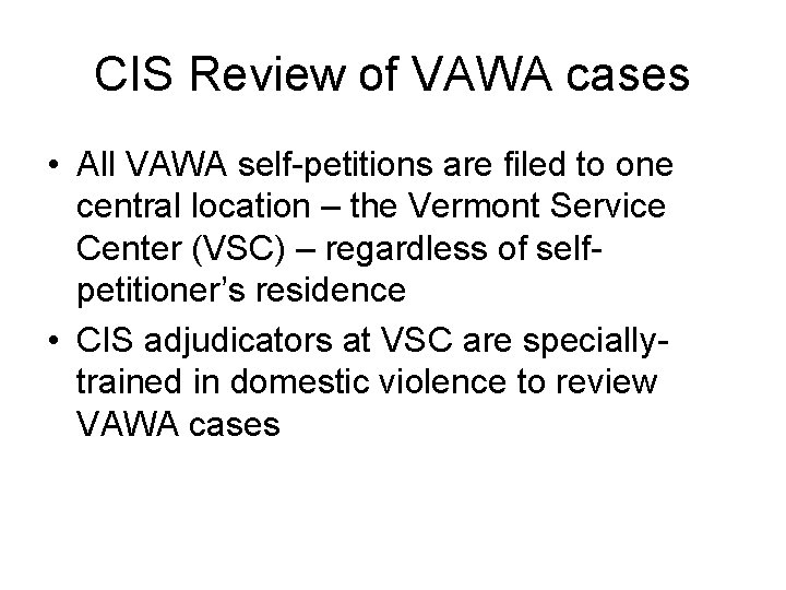 CIS Review of VAWA cases • All VAWA self-petitions are filed to one central