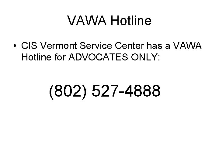 VAWA Hotline • CIS Vermont Service Center has a VAWA Hotline for ADVOCATES ONLY: