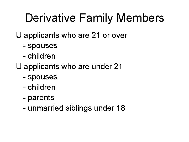 Derivative Family Members U applicants who are 21 or over - spouses - children
