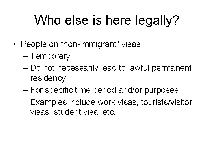 Who else is here legally? • People on “non-immigrant” visas – Temporary – Do