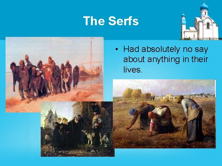 The Serfs • Had absolutely no say about anything in their lives. 