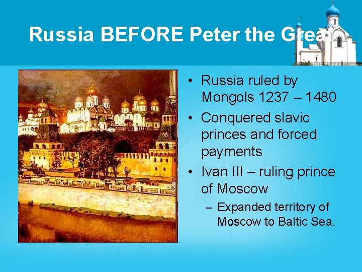 Russia BEFORE Peter the Great • Russia ruled by Mongols 1237 – 1480 •