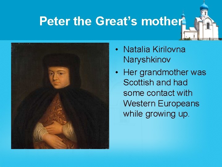 Peter the Great’s mother • Natalia Kirilovna Naryshkinov • Her grandmother was Scottish and