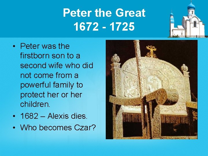 Peter the Great 1672 - 1725 • Peter was the firstborn son to a