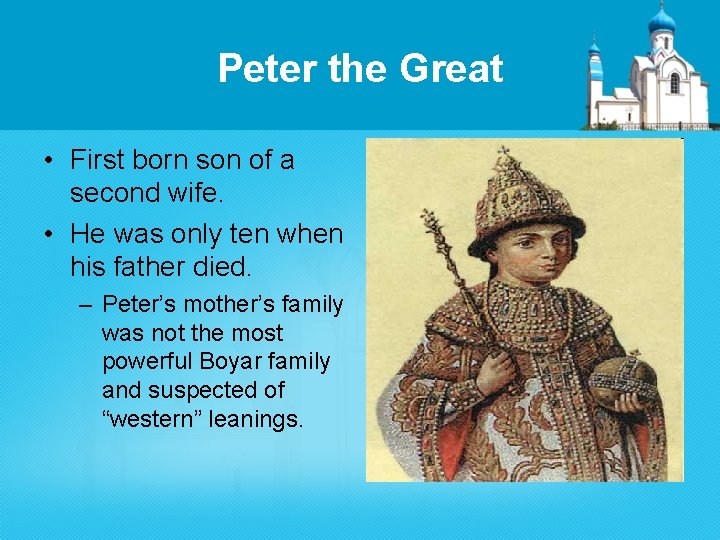 Peter the Great • First born son of a second wife. • He was