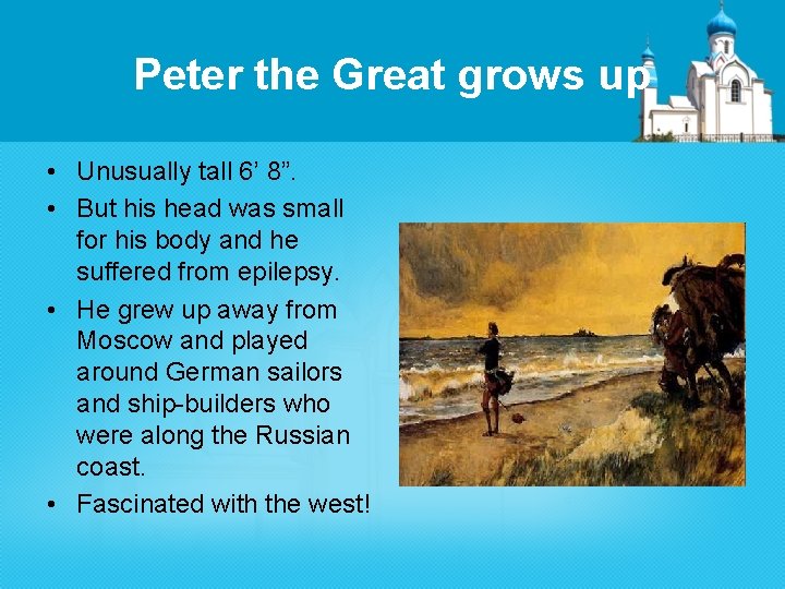 Peter the Great grows up • Unusually tall 6’ 8”. • But his head