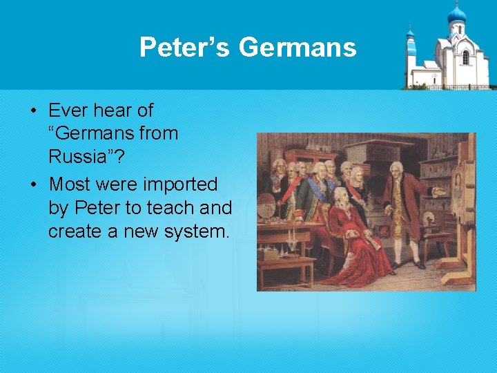 Peter’s Germans • Ever hear of “Germans from Russia”? • Most were imported by