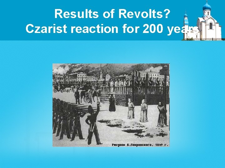 Results of Revolts? Czarist reaction for 200 years 