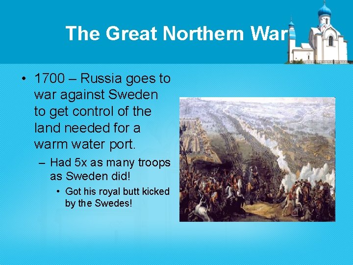 The Great Northern War • 1700 – Russia goes to war against Sweden to