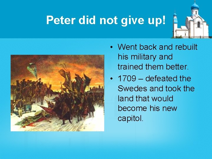 Peter did not give up! • Went back and rebuilt his military and trained