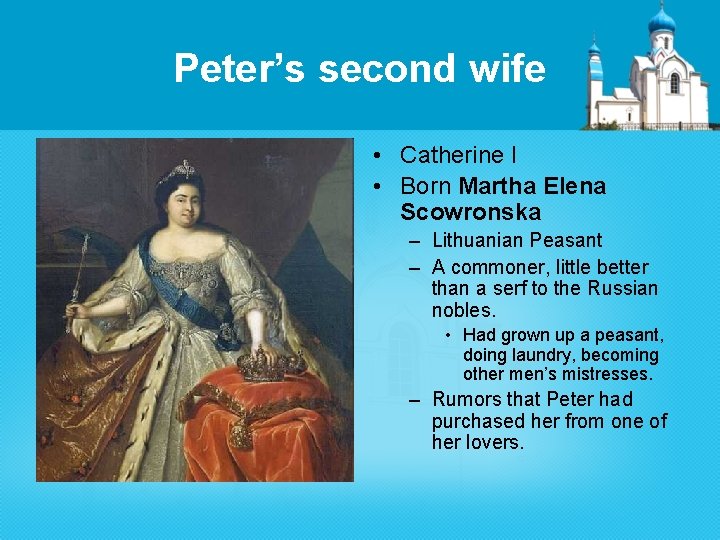 Peter’s second wife • Catherine I • Born Martha Elena Scowronska – Lithuanian Peasant