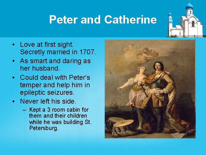 Peter and Catherine • Love at first sight. Secretly married in 1707. • As