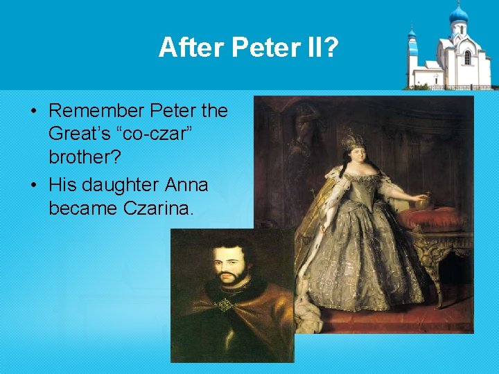 After Peter II? • Remember Peter the Great’s “co-czar” brother? • His daughter Anna