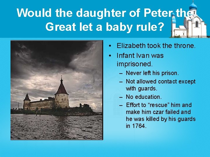 Would the daughter of Peter the Great let a baby rule? • Elizabeth took