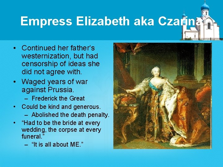Empress Elizabeth aka Czarina • Continued her father’s westernization, but had censorship of ideas