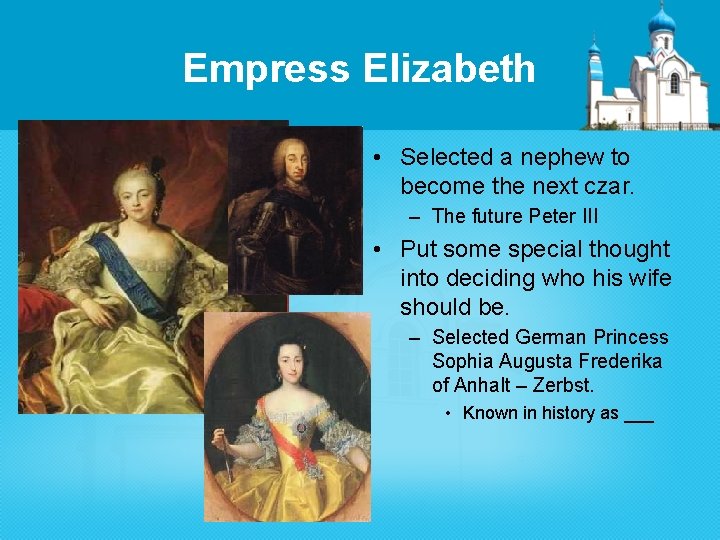 Empress Elizabeth • Selected a nephew to become the next czar. – The future