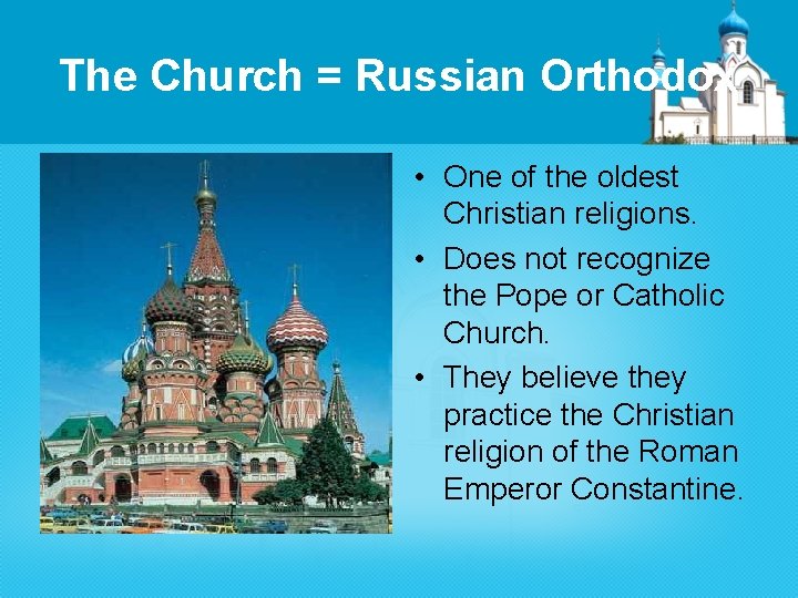 The Church = Russian Orthodox • One of the oldest Christian religions. • Does