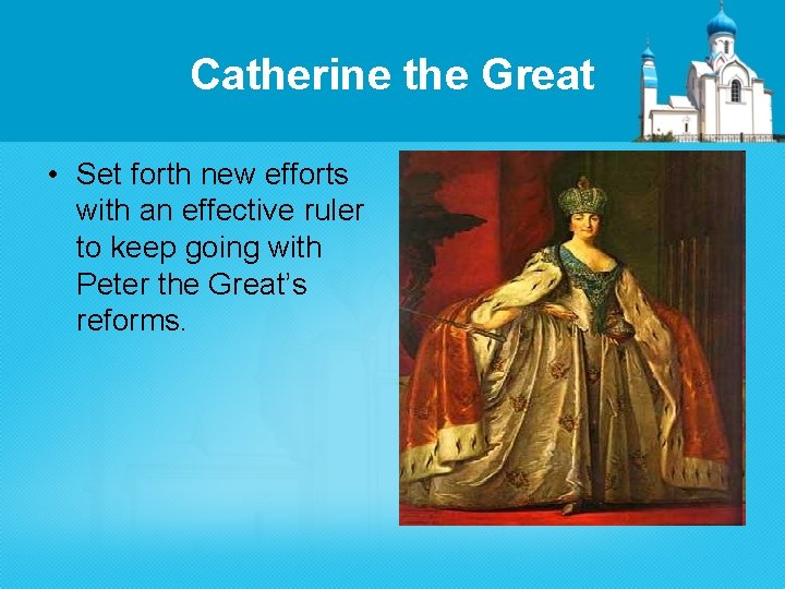 Catherine the Great • Set forth new efforts with an effective ruler to keep