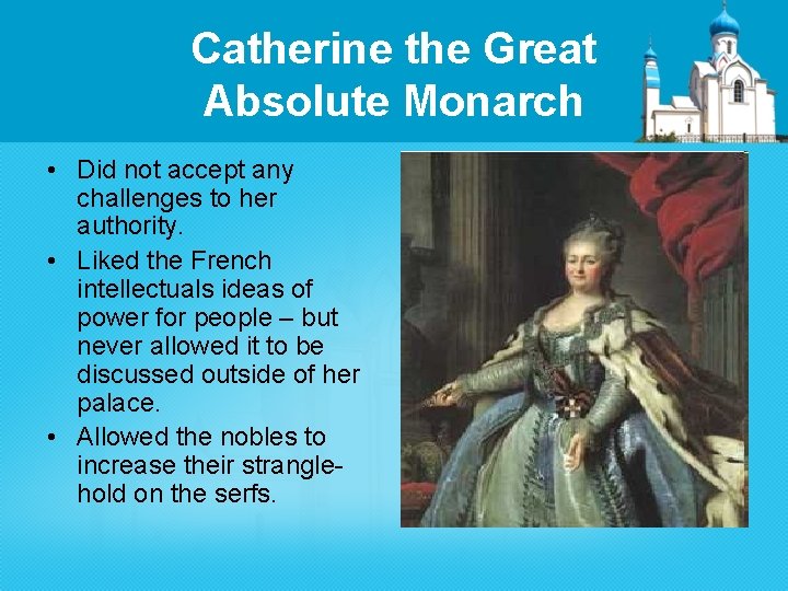 Catherine the Great Absolute Monarch • Did not accept any challenges to her authority.