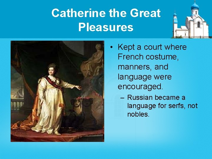 Catherine the Great Pleasures • Kept a court where French costume, manners, and language