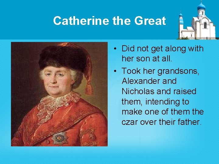 Catherine the Great • Did not get along with her son at all. •