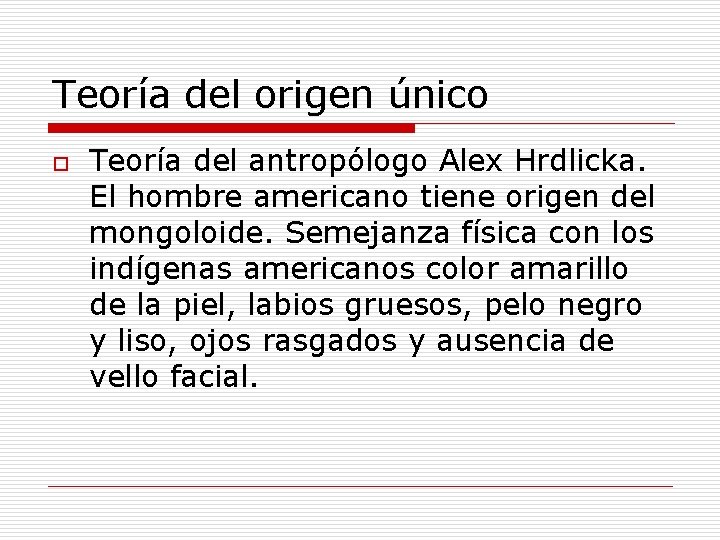 Teoría del origen único o Teoría del antropólogo Alex Hrdlicka. El hombre americano tiene