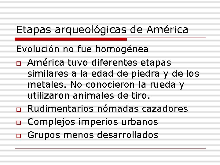 Etapas arqueológicas de América Evolución no fue homogénea o América tuvo diferentes etapas similares