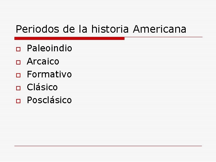 Periodos de la historia Americana o o o Paleoindio Arcaico Formativo Clásico Posclásico 