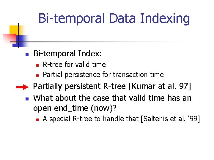 Bi-temporal Data Indexing n Bi-temporal Index: n n n R-tree for valid time Partial
