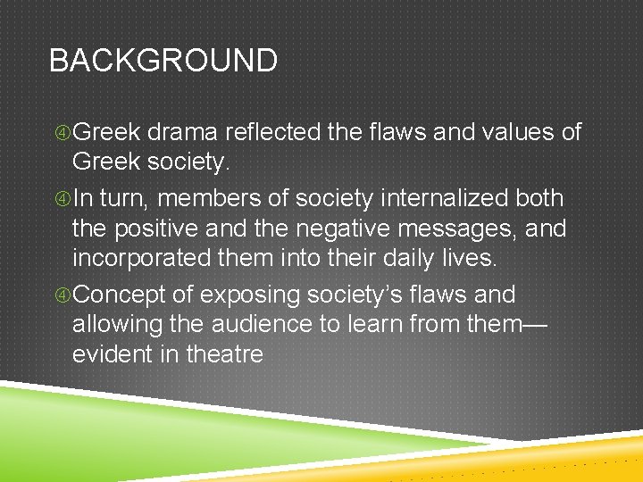 BACKGROUND Greek drama reflected the flaws and values of Greek society. In turn, members