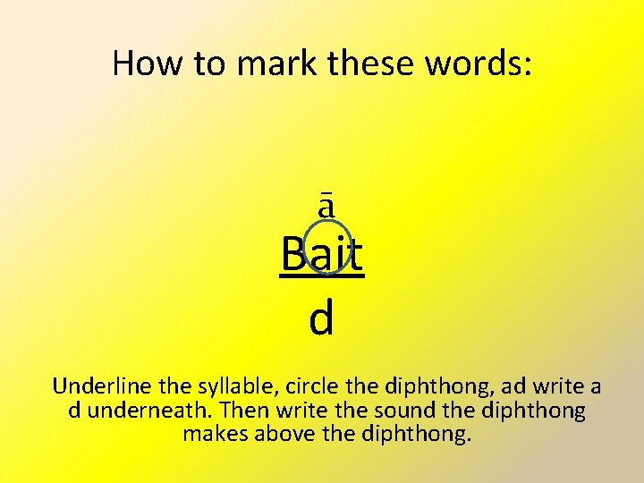 How to mark these words: ā Bait d Underline the syllable, circle the diphthong,
