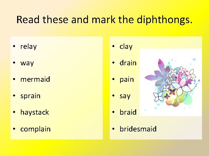 Read these and mark the diphthongs. • relay • clay • way • drain
