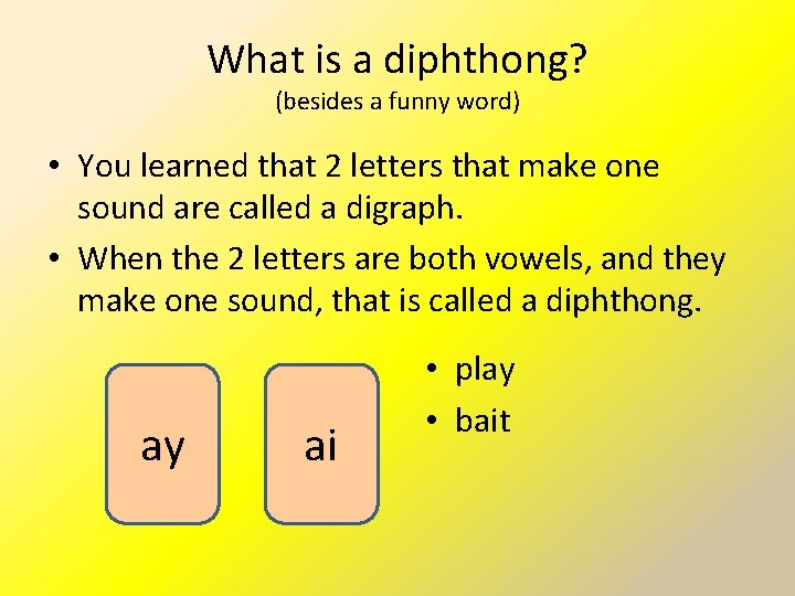 What is a diphthong? (besides a funny word) • You learned that 2 letters