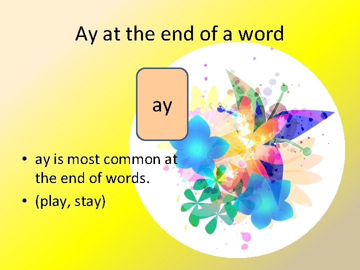 Ay at the end of a word ay • ay is most common at