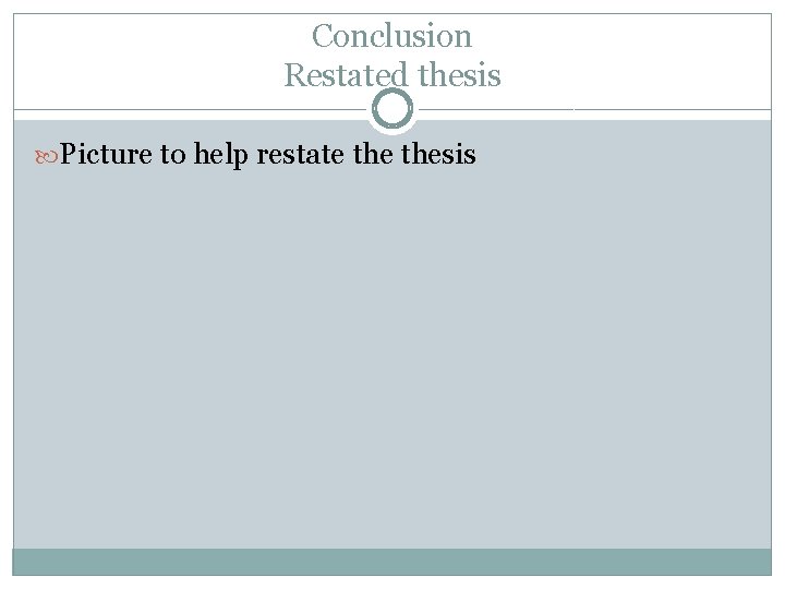 Conclusion Restated thesis Picture to help restate thesis 