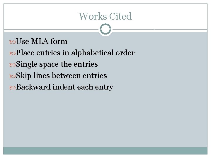 Works Cited Use MLA form Place entries in alphabetical order Single space the entries