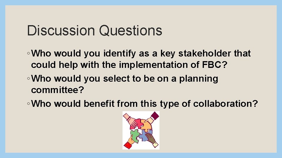 Discussion Questions ◦ Who would you identify as a key stakeholder that could help