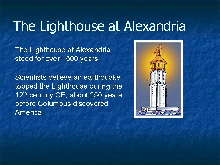 The Lighthouse at Alexandria stood for over 1500 years. Scientists believe an earthquake topped