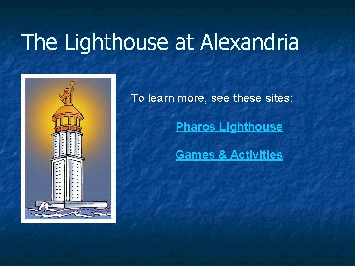 The Lighthouse at Alexandria To learn more, see these sites: Pharos Lighthouse Games &