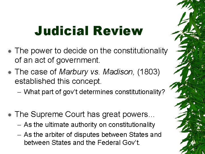 Judicial Review The power to decide on the constitutionality of an act of government.
