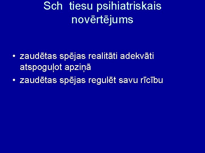 Sch tiesu psihiatriskais novērtējums • zaudētas spējas realitāti adekvāti atspoguļot apziņā • zaudētas spējas