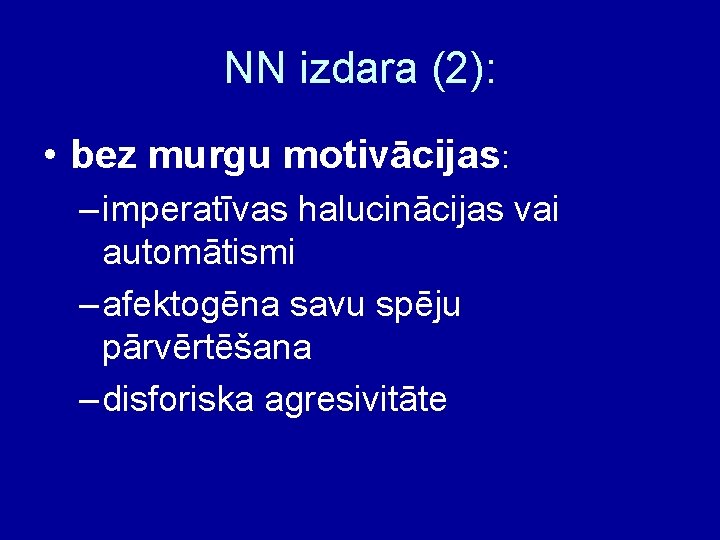 NN izdara (2): • bez murgu motivācijas: – imperatīvas halucinācijas vai automātismi – afektogēna