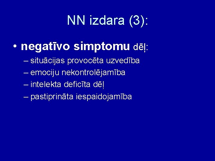 NN izdara (3): • negatīvo simptomu dēļ: – situācijas provocēta uzvedība – emociju nekontrolējamība