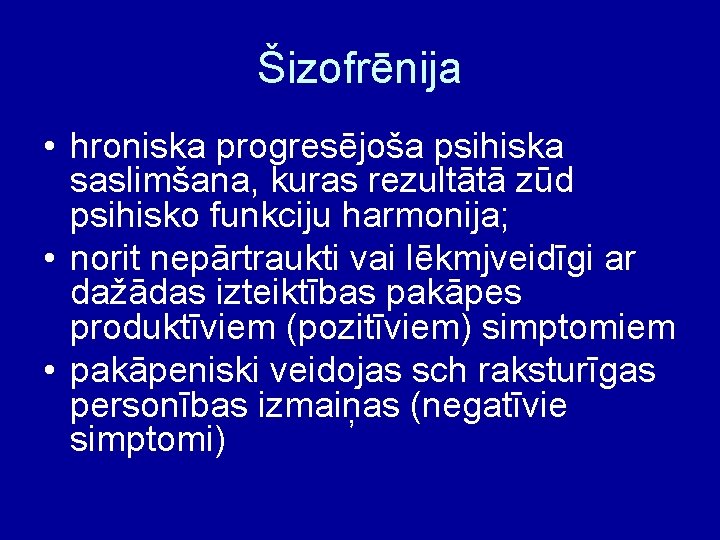 Šizofrēnija • hroniska progresējoša psihiska saslimšana, kuras rezultātā zūd psihisko funkciju harmonija; • norit