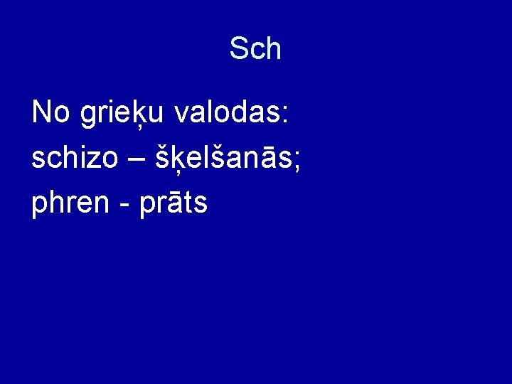 Sch No grieķu valodas: schizo – šķelšanās; phren - prāts 