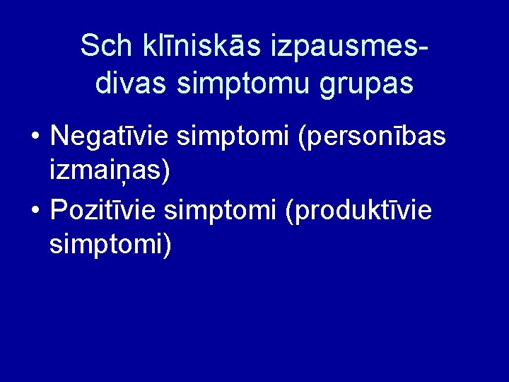 Sch klīniskās izpausmesdivas simptomu grupas • Negatīvie simptomi (personības izmaiņas) • Pozitīvie simptomi (produktīvie