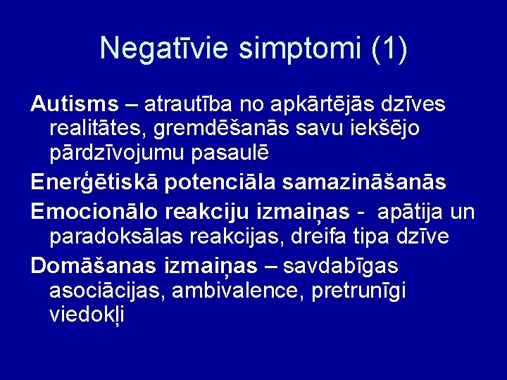 Negatīvie simptomi (1) Autisms – atrautība no apkārtējās dzīves realitātes, gremdēšanās savu iekšējo pārdzīvojumu