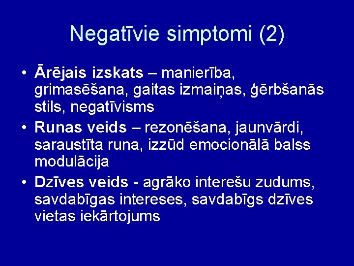 Negatīvie simptomi (2) • Ārējais izskats – manierība, grimasēšana, gaitas izmaiņas, ģērbšanās stils, negatīvisms
